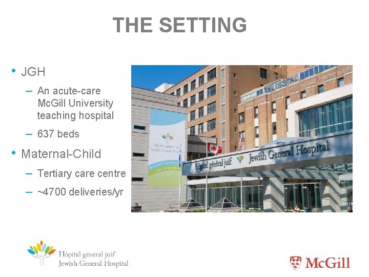 THE SETTING • JGH – An acute-care Mc. Gill University teaching hospital – 637