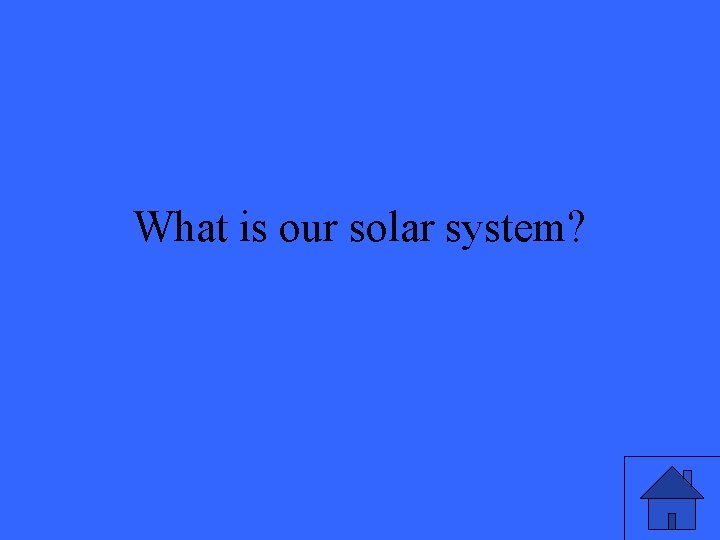 What is our solar system? 