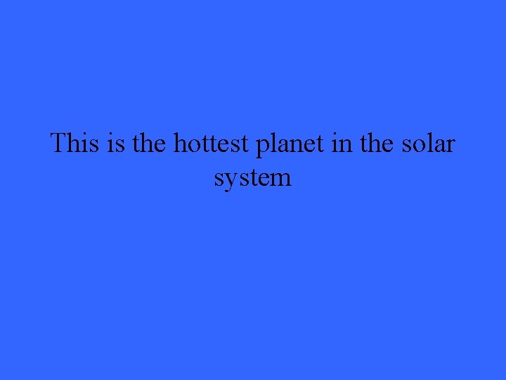 This is the hottest planet in the solar system 