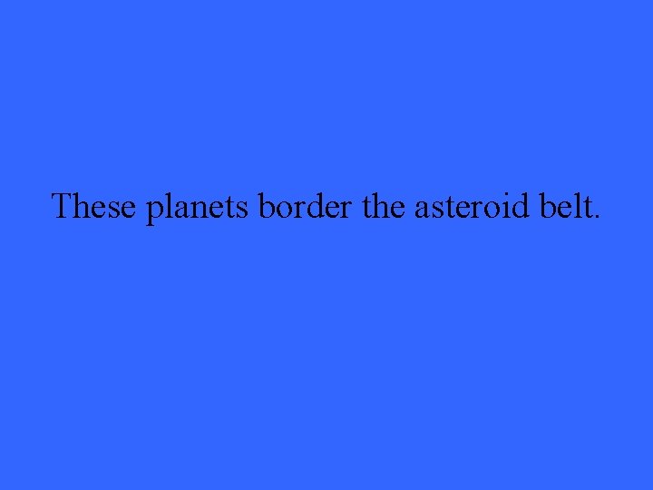 These planets border the asteroid belt. 