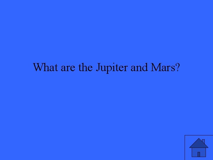 What are the Jupiter and Mars? 