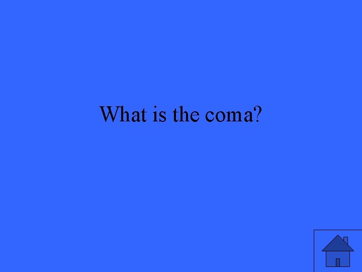 What is the coma? 