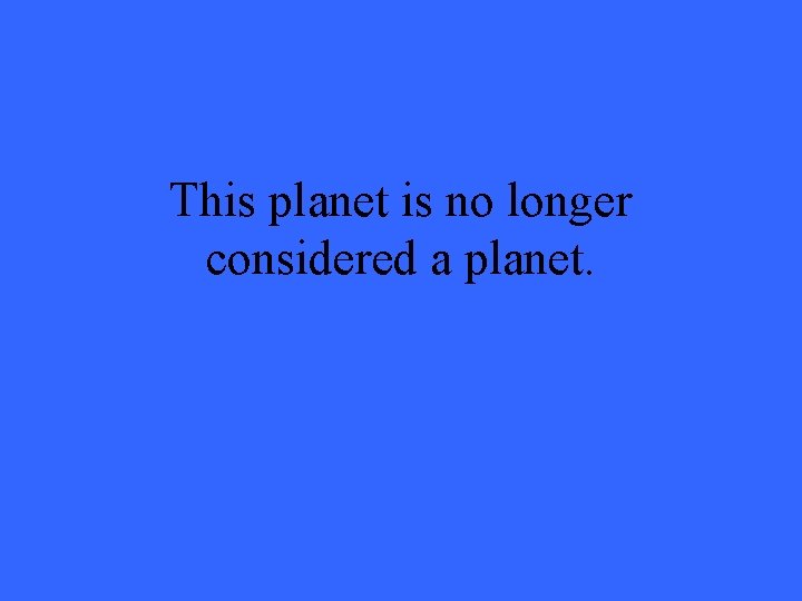 This planet is no longer considered a planet. 