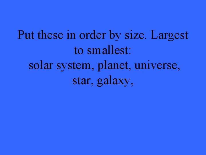 Put these in order by size. Largest to smallest: solar system, planet, universe, star,