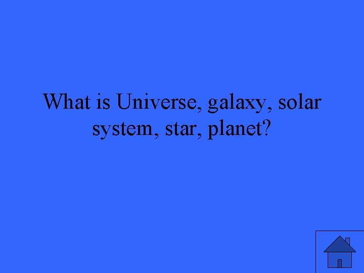 What is Universe, galaxy, solar system, star, planet? 