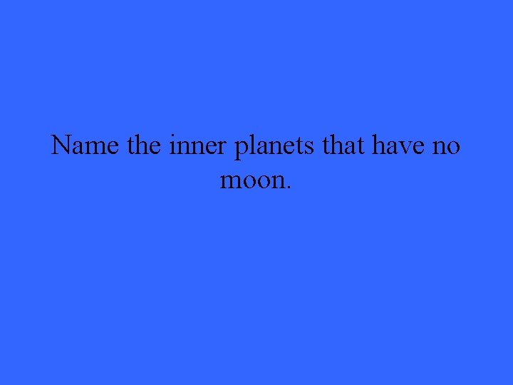 Name the inner planets that have no moon. 
