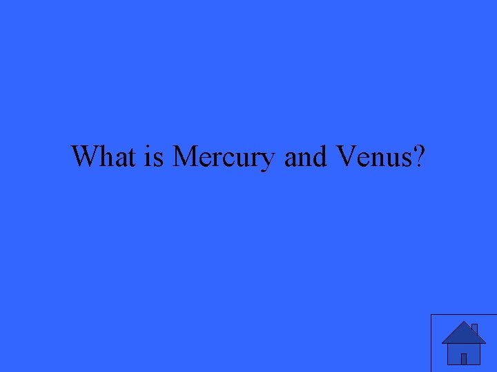 What is Mercury and Venus? 
