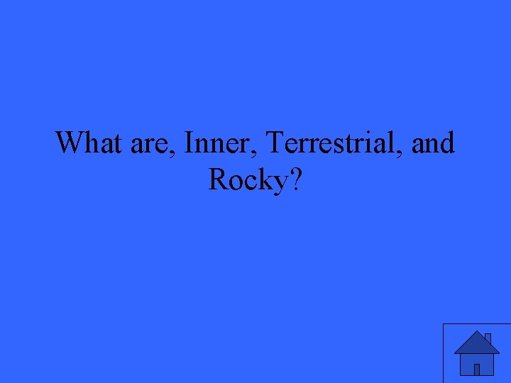 What are, Inner, Terrestrial, and Rocky? 