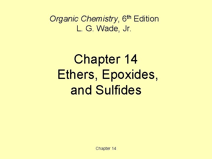 Organic Chemistry, 6 th Edition L. G. Wade, Jr. Chapter 14 Ethers, Epoxides, and