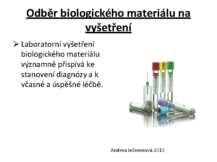 Odběr biologického materiálu na vyšetření Ø Laboratorní vyšetření biologického materiálu významně přispívá ke stanovení