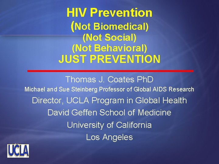 HIV Prevention (Not Biomedical) (Not Social) (Not Behavioral) JUST PREVENTION Thomas J. Coates Ph.