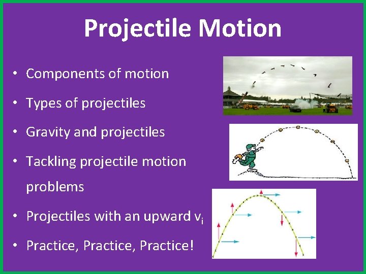Projectile Motion • Components of motion • Types of projectiles • Gravity and projectiles