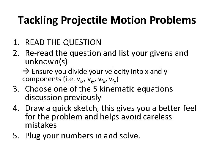 Tackling Projectile Motion Problems 1. READ THE QUESTION 2. Re-read the question and list