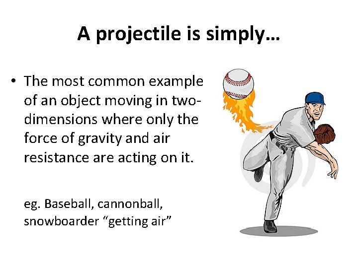 A projectile is simply… • The most common example of an object moving in
