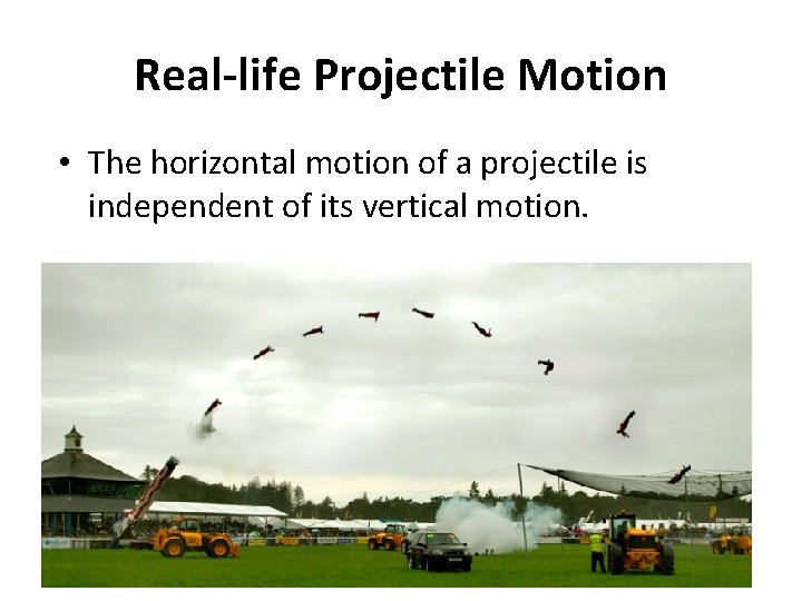 Real-life Projectile Motion • The horizontal motion of a projectile is independent of its