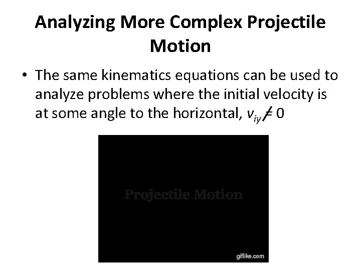 Analyzing More Complex Projectile Motion • The same kinematics equations can be used to