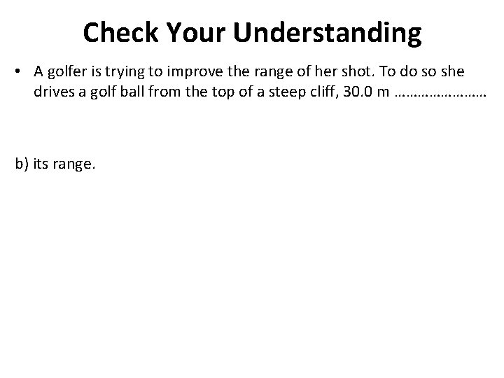 Check Your Understanding • A golfer is trying to improve the range of her