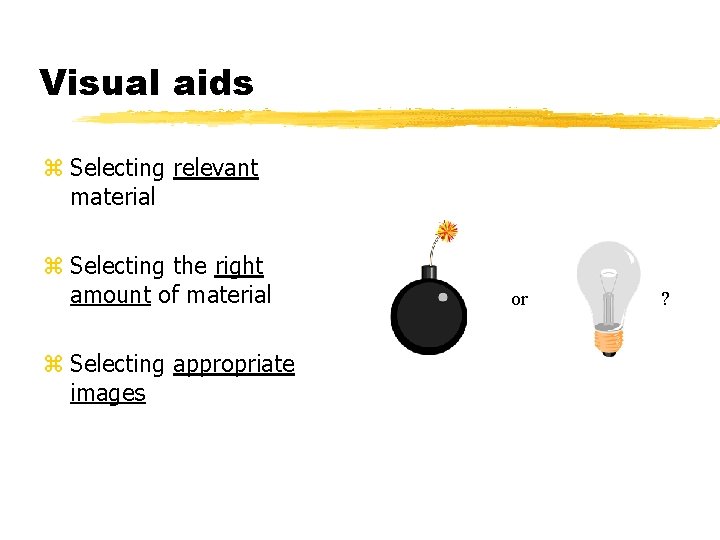 Visual aids z Selecting relevant material z Selecting the right amount of material z