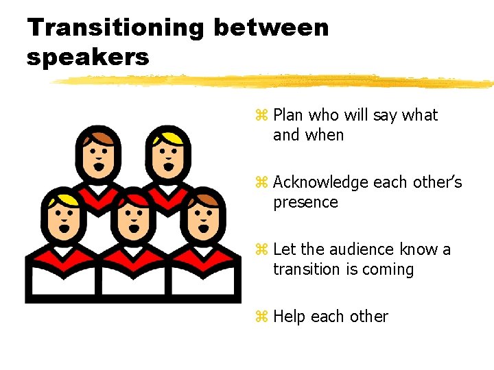 Transitioning between speakers z Plan who will say what and when z Acknowledge each