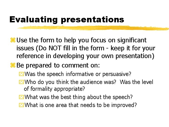 Evaluating presentations z Use the form to help you focus on significant issues (Do