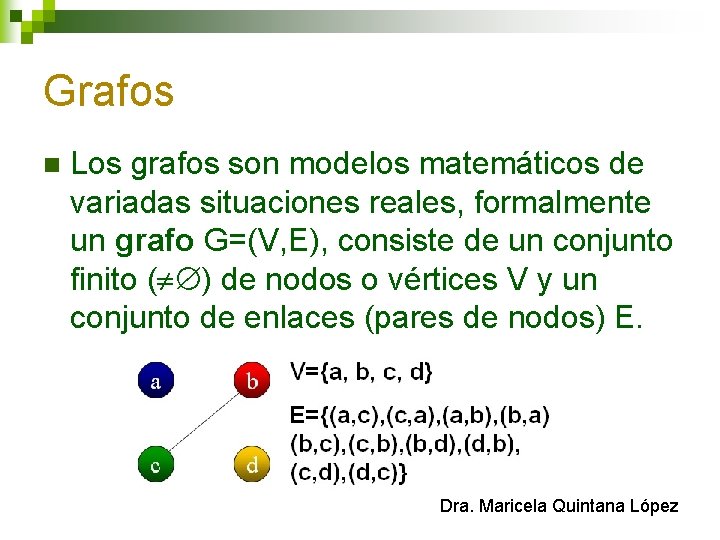 Grafos n Los grafos son modelos matemáticos de variadas situaciones reales, formalmente un grafo