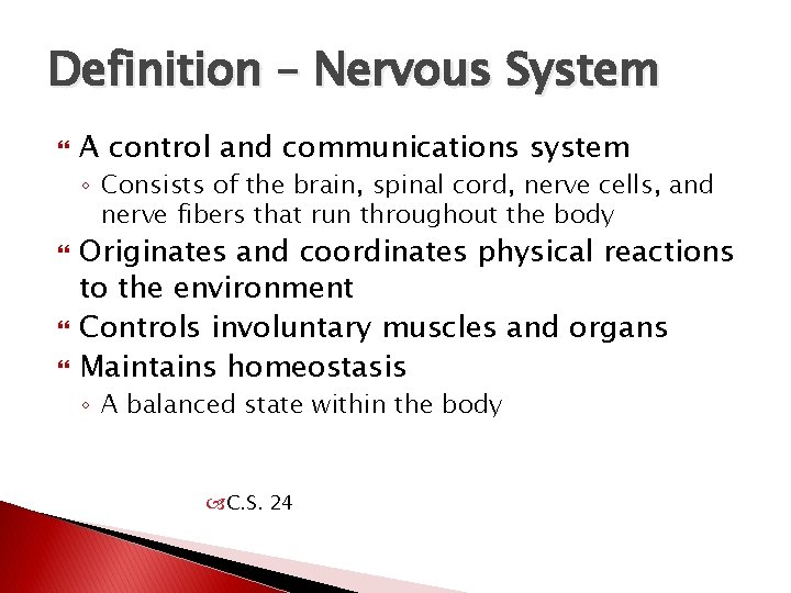 Definition – Nervous System A control and communications system ◦ Consists of the brain,
