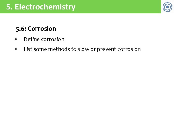 5. Electrochemistry 5. 6: Corrosion • Define corrosion • List some methods to slow