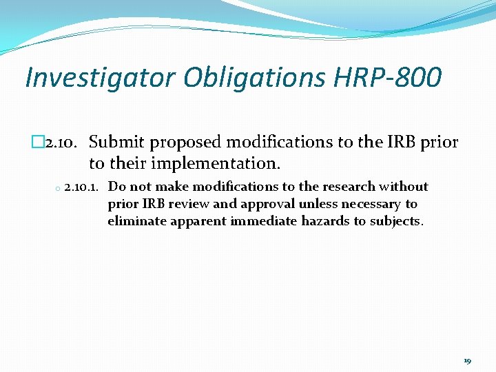 Investigator Obligations HRP-800 � 2. 10. Submit proposed modifications to the IRB prior to