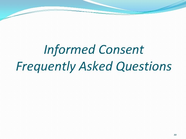 Informed Consent Frequently Asked Questions 22 