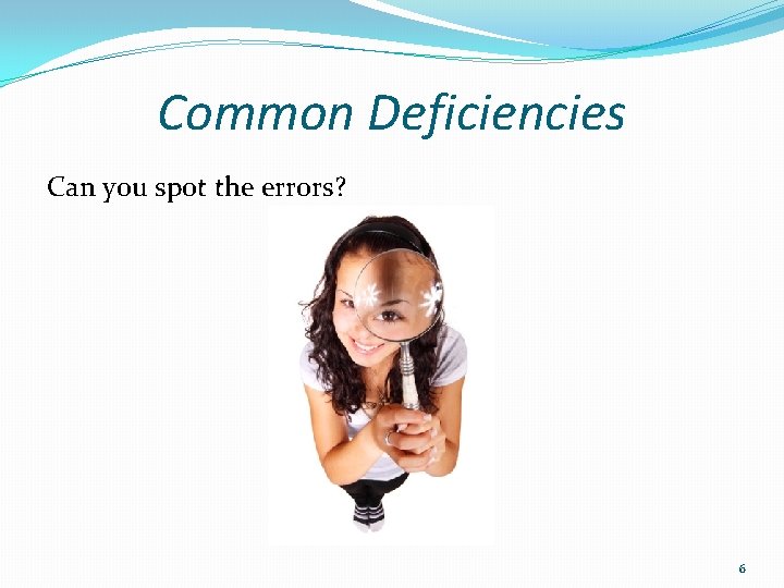 Common Deficiencies Can you spot the errors? 6 