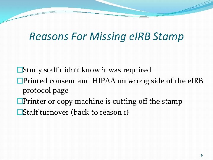 Reasons For Missing e. IRB Stamp �Study staff didn’t know it was required �Printed