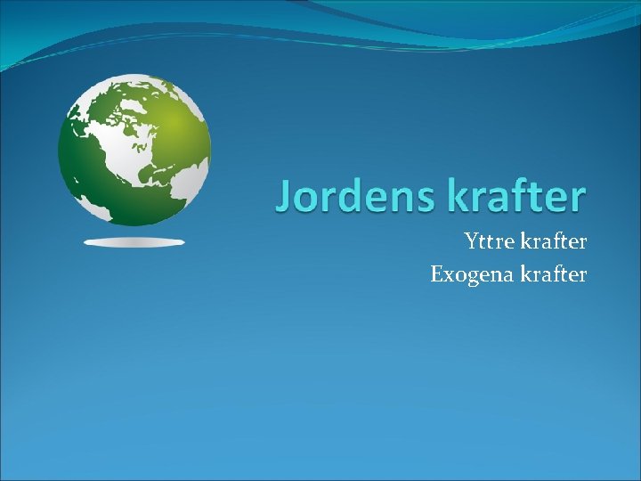 Yttre krafter Exogena krafter 