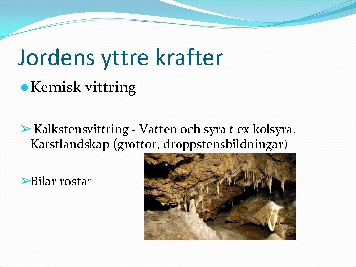 Jordens yttre krafter ● Kemisk vittring ➢ Kalkstensvittring - Vatten och syra t ex
