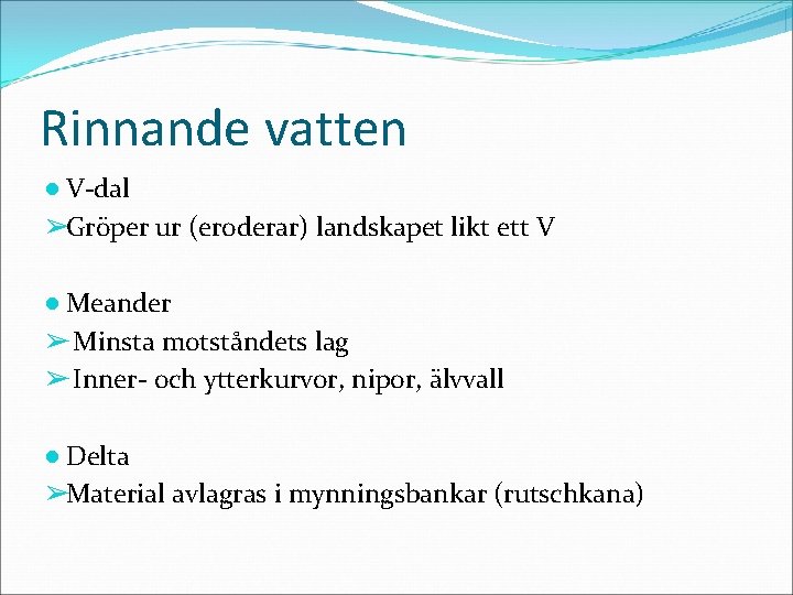 Rinnande vatten ● V-dal ➢Gröper ur (eroderar) landskapet likt ett V ● Meander ➢