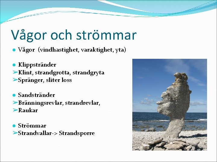 Vågor och strömmar ● Vågor (vindhastighet, varaktighet, yta) ● Klippstränder ➢Klint, strandgrotta, strandgryta ➢Spränger,