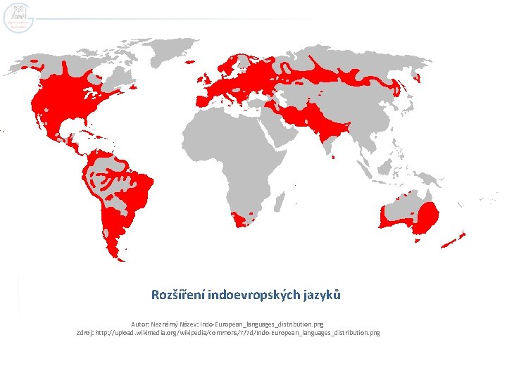 Rozšíření indoevropských jazyků Autor: Neznámý Název: Indo-European_languages_distribution. png Zdroj: http: //upload. wikimedia. org/wikipedia/commons/7/7 d/Indo-European_languages_distribution.