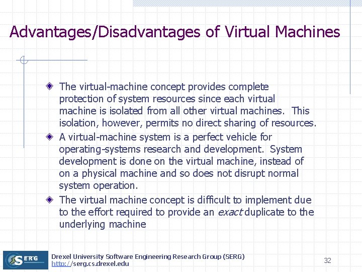 Advantages/Disadvantages of Virtual Machines The virtual-machine concept provides complete protection of system resources since