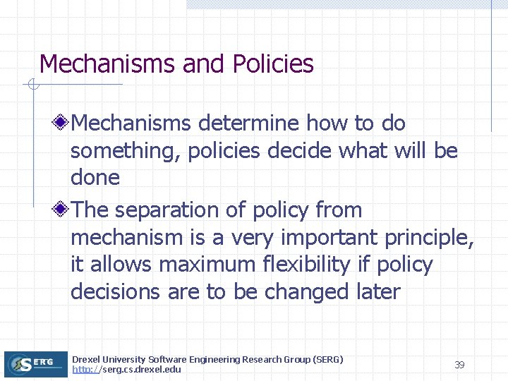 Mechanisms and Policies Mechanisms determine how to do something, policies decide what will be