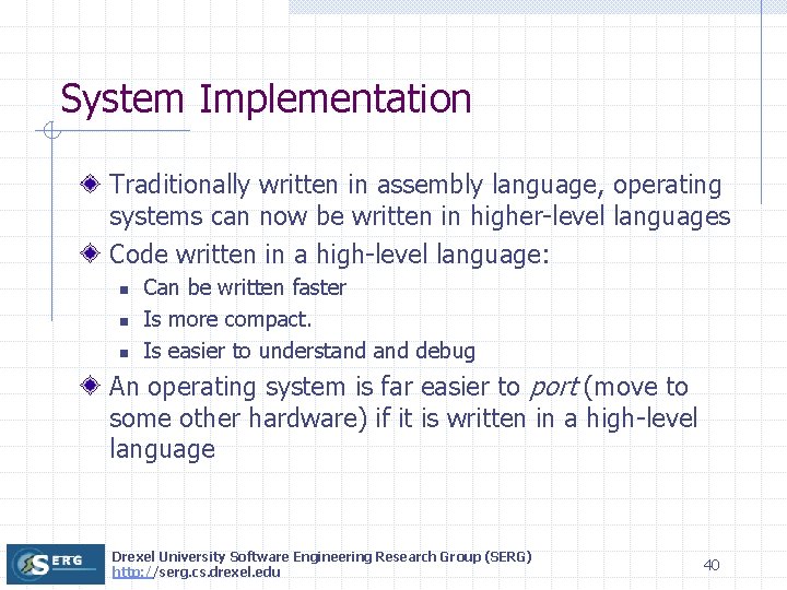 System Implementation Traditionally written in assembly language, operating systems can now be written in