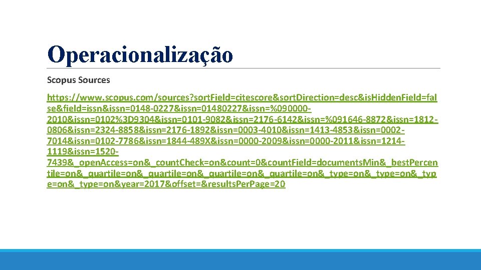 Operacionalização Scopus Sources https: //www. scopus. com/sources? sort. Field=citescore&sort. Direction=desc&is. Hidden. Field=fal se&field=issn&issn=0148 -0227&issn=01480227&issn=%0900002010&issn=0102%3