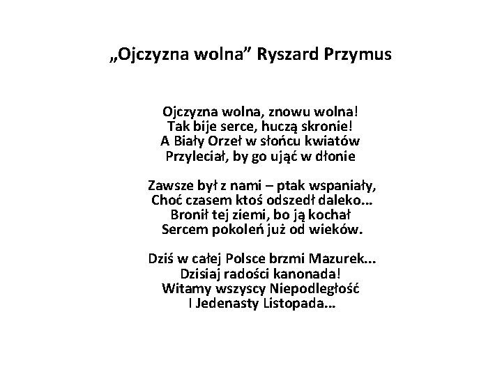 „Ojczyzna wolna” Ryszard Przymus Ojczyzna wolna, znowu wolna! Tak bije serce, huczą skronie! A