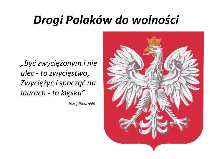 Drogi Polaków do wolności „Być zwyciężonym i nie ulec - to zwycięstwo, Zwyciężyć i