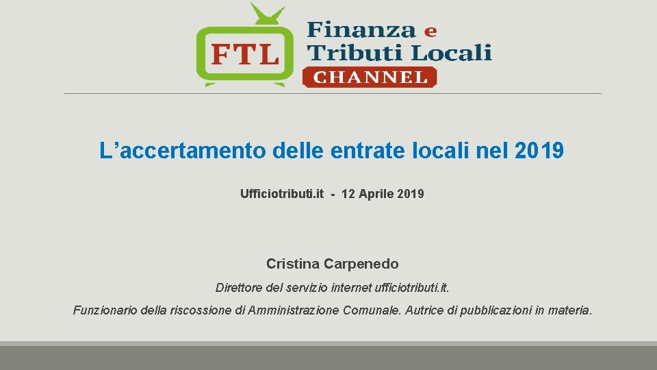 L’accertamento delle entrate locali nel 2019 Ufficiotributi. it - 12 Aprile 2019 Cristina Carpenedo