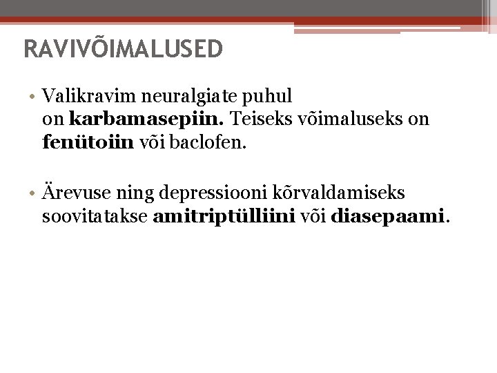 RAVIVÕIMALUSED • Valikravim neuralgiate puhul on karbamasepiin. Teiseks võimaluseks on fenütoiin või baclofen. •