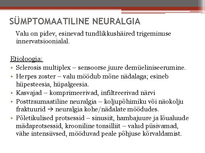 SÜMPTOMAATILINE NEURALGIA Valu on pidev, esinevad tundlikkushäired trigeminuse innervatsioonialal. Etioloogia: • Sclerosis multiplex –