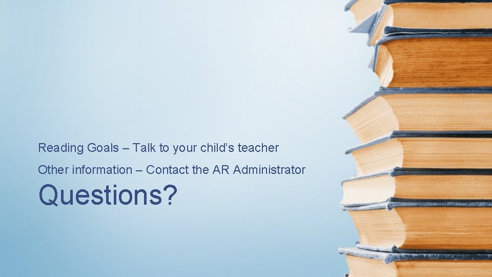 Reading Goals – Talk to your child’s teacher Other information – Contact the AR