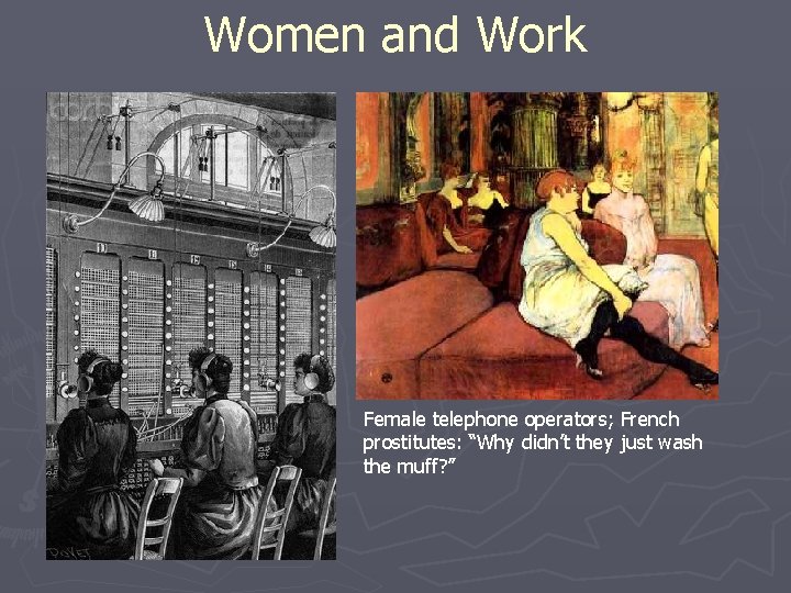 Women and Work Female telephone operators; French prostitutes: “Why didn’t they just wash the