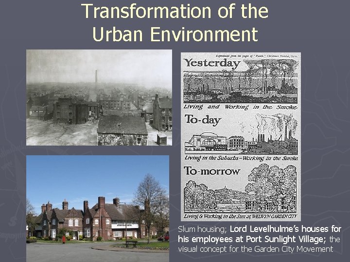 Transformation of the Urban Environment Slum housing; Lord Levelhulme’s houses for his employees at
