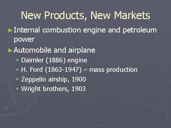 New Products, New Markets ► Internal combustion engine and petroleum power ► Automobile and