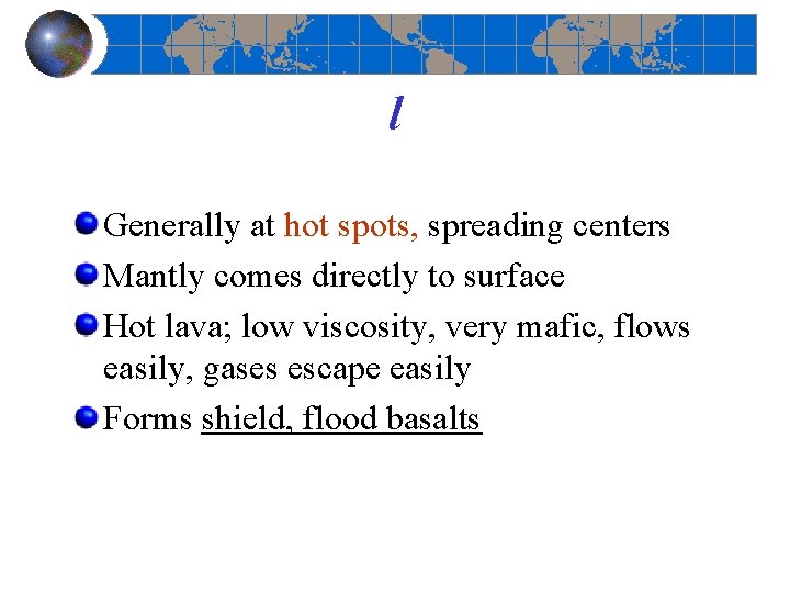l Generally at hot spots, spreading centers Mantly comes directly to surface Hot lava;
